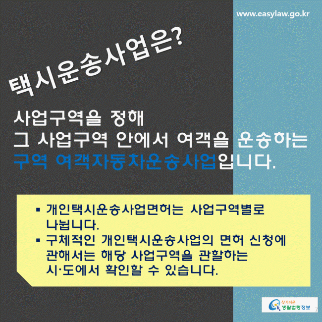 택시운송사업은? 사업구역을 정해 그 사업구역 안에서 여객을 운송하는 구역 여객자동차운송사업입니다. 개인택시운송사업면허는 사업구역별로 나뉩니다. 구체적인 개인택시운송사업의 면허 신청에 관해서는 해당 사업구역을 관할하는 시〮도에서 확인할 수 있습니다.